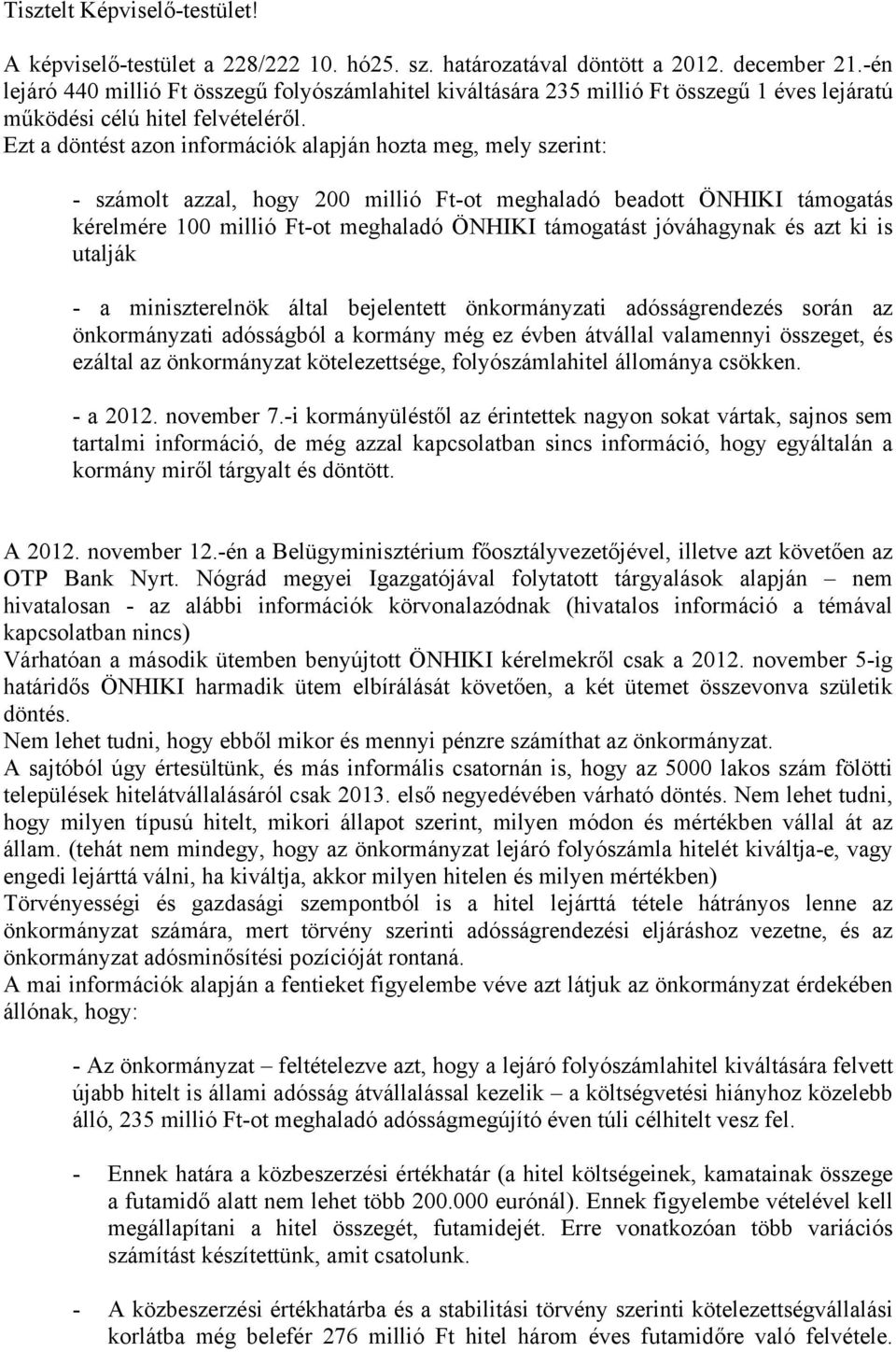 Ezt a döntést azon információk alapján hozta meg, mely szerint: - számolt azzal, hogy 200 millió Ft-ot meghaladó beadott ÖNHIKI támogatás kérelmére 100 millió Ft-ot meghaladó ÖNHIKI támogatást