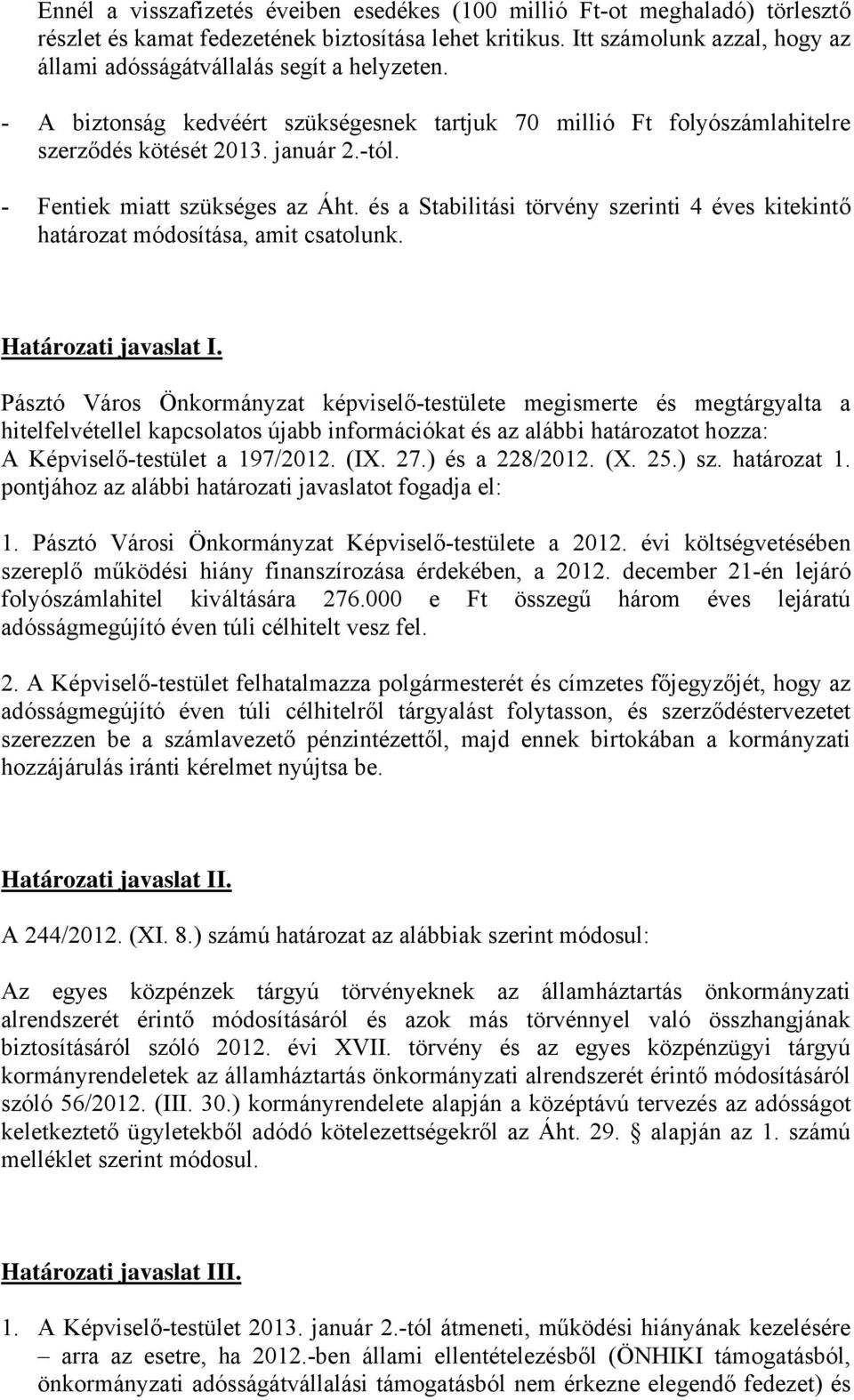 - Fentiek miatt szükséges az Áht. és a Stabilitási törvény szerinti 4 éves kitekintő határozat módosítása, amit csatolunk. Határozati javaslat I.