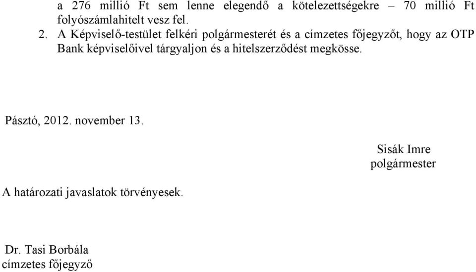 A Képviselő-testület felkéri polgármesterét és a címzetes főjegyzőt, hogy az OTP Bank