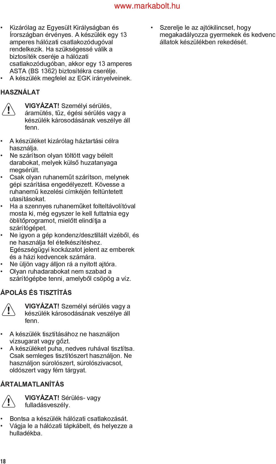 Személyi sérülés, áramütés, tűz, égési sérülés vagy a készülék károsodásának veszélye áll fenn. A készüléket kizárólag háztartási célra használja.