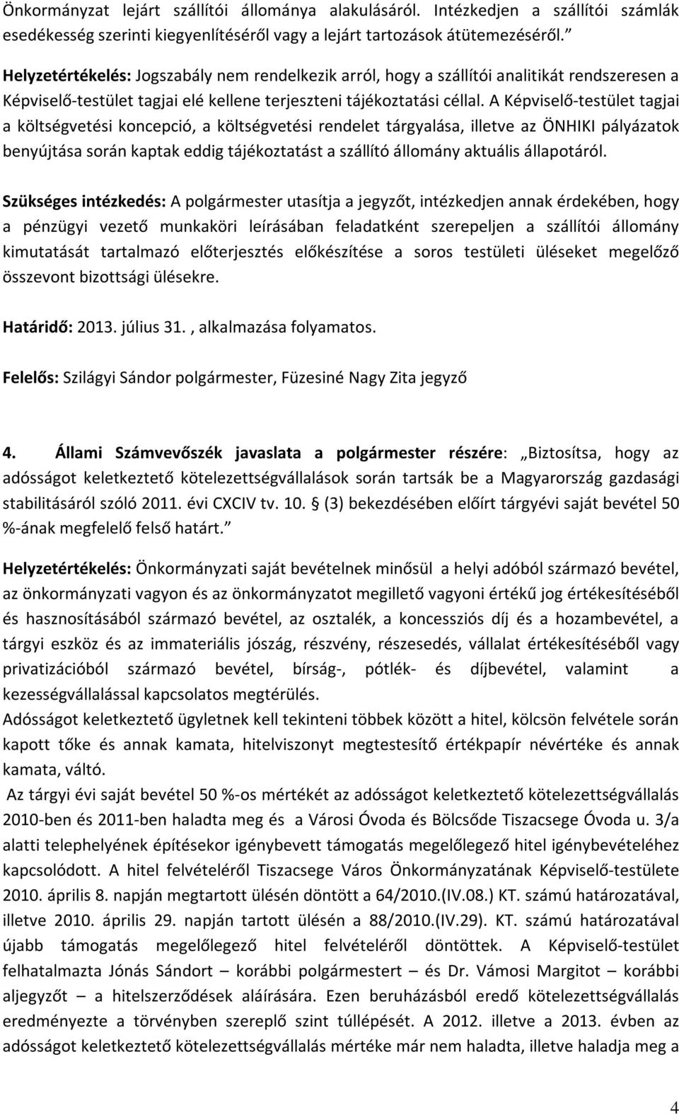 A Képviselő-testület tagjai a költségvetési koncepció, a költségvetési rendelet tárgyalása, illetve az ÖNHIKI pályázatok benyújtása során kaptak eddig tájékoztatást a szállító állomány aktuális