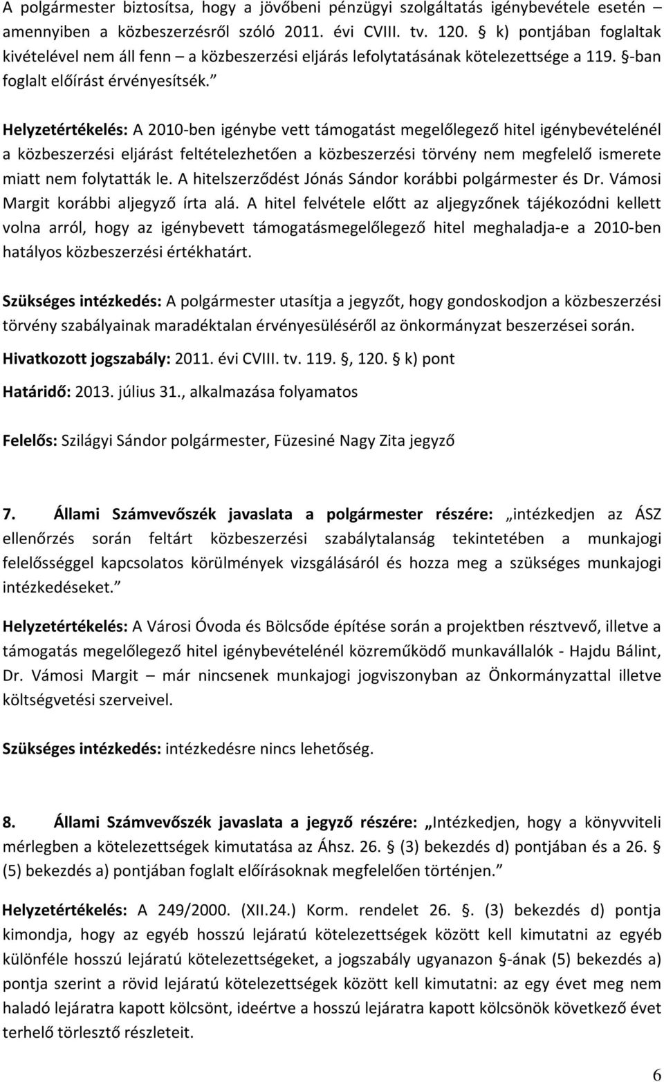 Helyzetértékelés: A 2010-ben igénybe vett támogatást megelőlegező hitel igénybevételénél a közbeszerzési eljárást feltételezhetően a közbeszerzési törvény nem megfelelő ismerete miatt nem folytatták