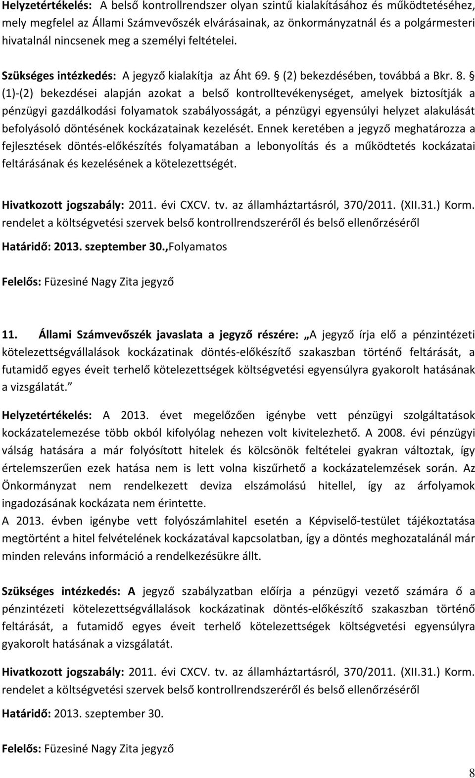 (1)-(2) bekezdései alapján azokat a belső kontrolltevékenységet, amelyek biztosítják a pénzügyi gazdálkodási folyamatok szabályosságát, a pénzügyi egyensúlyi helyzet alakulását befolyásoló döntésének