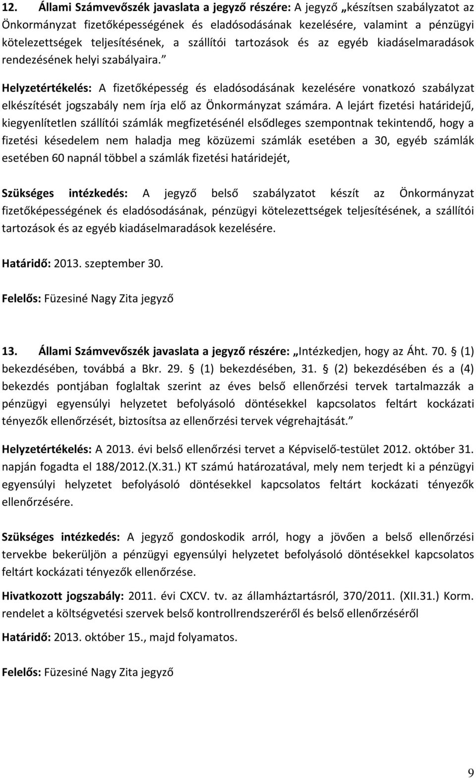 Helyzetértékelés: A fizetőképesség és eladósodásának kezelésére vonatkozó szabályzat elkészítését jogszabály nem írja elő az Önkormányzat számára.