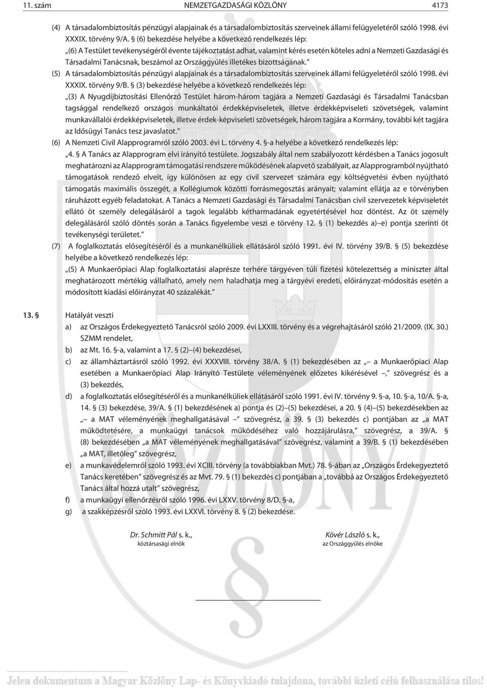 az Országgyûlés illetékes bizottságának. (5) A társadalombiztosítás pénzügyi alapjainak és a társadalombiztosítás szerveinek állami felügyeletérõl szóló 1998. évi XXXIX. törvény 9/B.