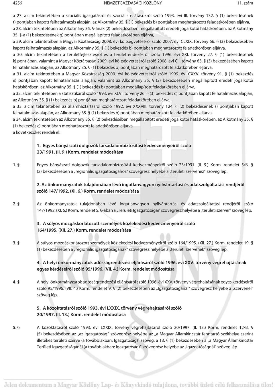 -ának (2) bekezdésében megállapított eredeti jogalkotói hatáskörében, az Alkotmány 35. -a (1) bekezdésének g) pontjában megállapított feladatkörében eljárva, a 29.