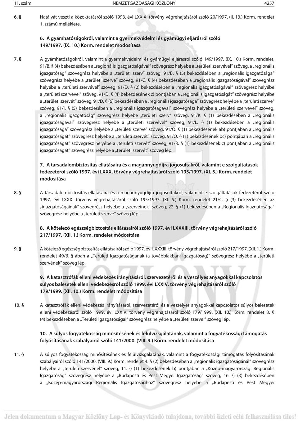 (4) bekezdésében a regionális igazgatóságával szövegrész helyébe a területi szervével szöveg, a regionális igazgatóság szövegrész helyébe a területi szerv szöveg, 91/B.