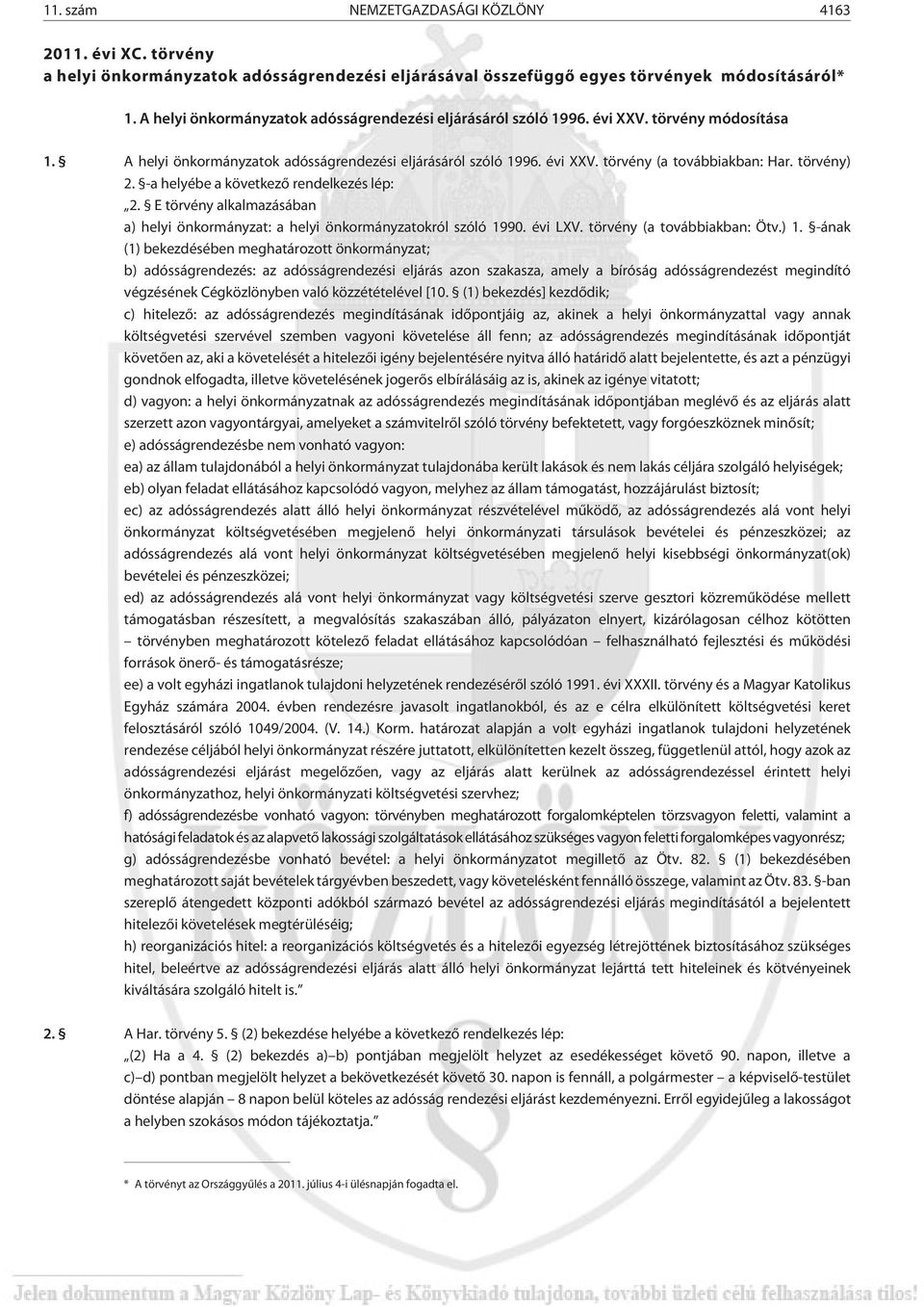 törvény) 2. -a helyébe a következõ rendelkezés lép: 2. E törvény alkalmazásában a) helyi önkormányzat: a helyi önkormányzatokról szóló 1990. évi LXV. törvény (a továbbiakban: Ötv.) 1.