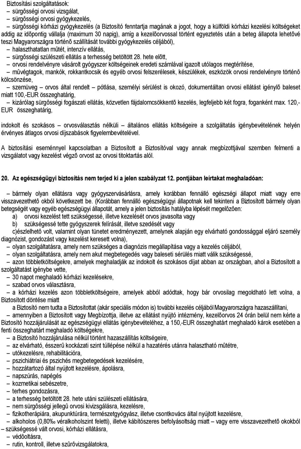 céljából), halaszthatatlan mûtét, intenzív ellátás, sürgôsségi szülészeti ellátás a terhesség betöltött 28.