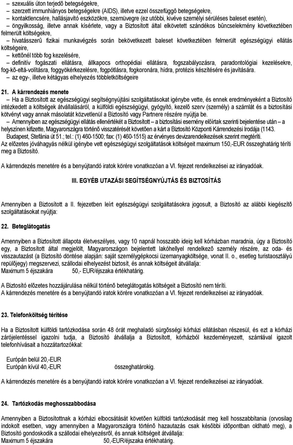 során bekövetkezett baleset következtében felmerült egészségügyi ellátás költségeire, kettõnél több fog kezelésére, definitív fogászati ellátásra, állkapocs orthopédiai ellátásra, fogszabályozásra,