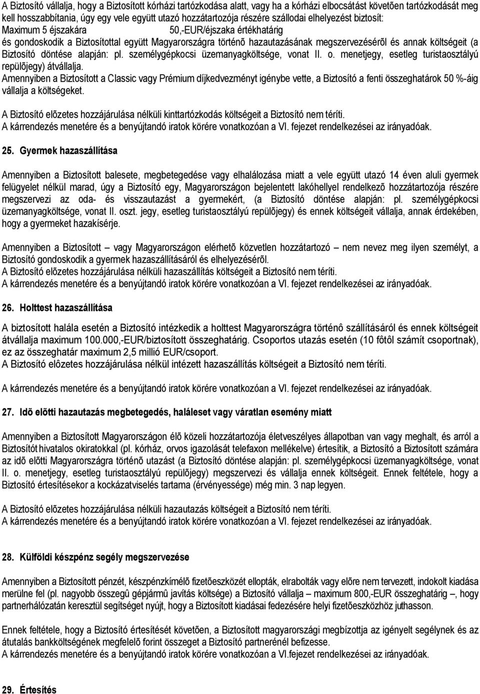 Biztosító döntése alapján: pl. személygépkocsi üzemanyagköltsége, vonat II. o. menetjegy, esetleg turistaosztályú repülõjegy) átvállalja.