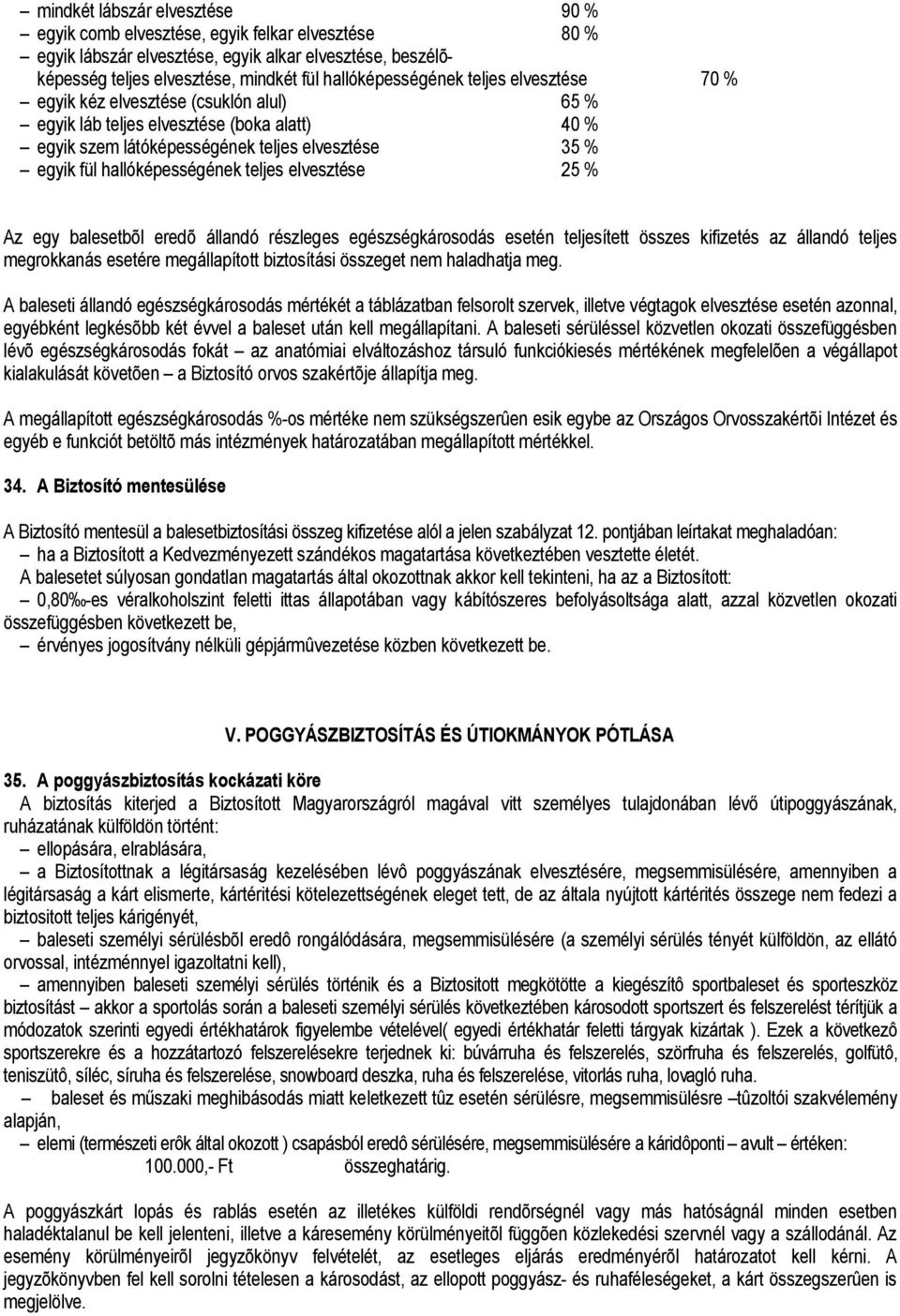 elvesztése 25 % Az egy balesetbõl eredõ állandó részleges egészségkárosodás esetén teljesített összes kifizetés az állandó teljes megrokkanás esetére megállapított biztosítási összeget nem haladhatja