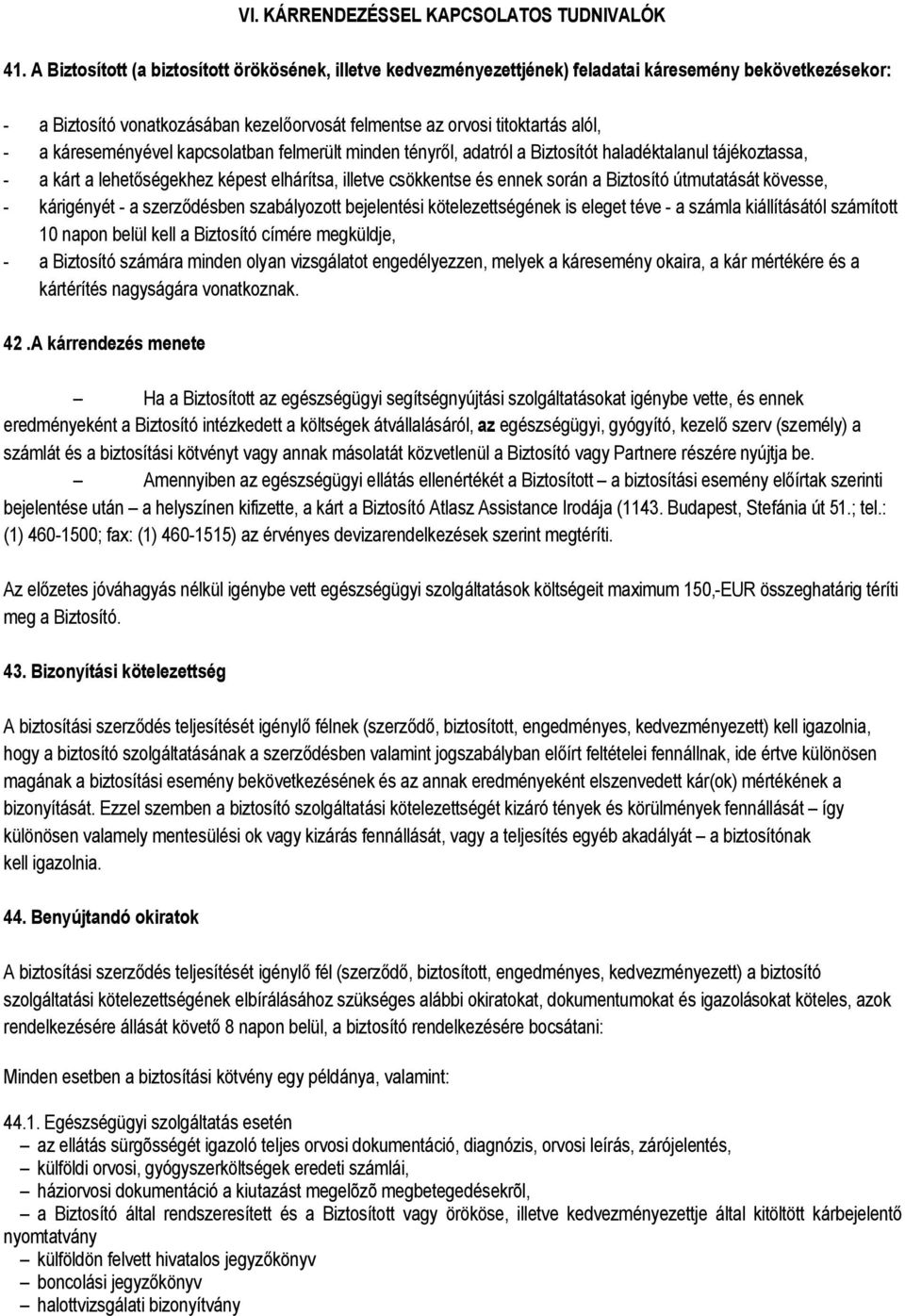 káreseményével kapcsolatban felmerült minden tényről, adatról a Biztosítót haladéktalanul tájékoztassa, - a kárt a lehetőségekhez képest elhárítsa, illetve csökkentse és ennek során a Biztosító
