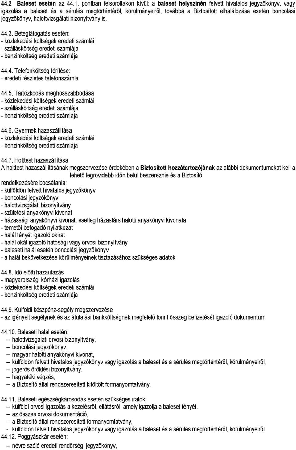 boncolási jegyzőkönyv, halottvizsgálati bizonyítvány is. 44.3. Beteglátogatás esetén: - közlekedési költségek eredeti számlái - szállásköltség eredeti számlája - benzinköltség eredeti számlája 44.4. Telefonköltség térítése: - eredeti részletes telefonszámla 44.