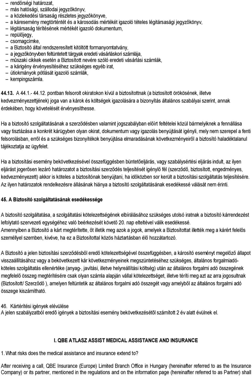 számlája, mûszaki cikkek esetén a Biztosított nevére szóló eredeti vásárlási számlák, a kárigény érvényesítéséhez szükséges egyéb irat, útiokmányok pótlását igazoló számlák, kempingszámla. 44.13.
