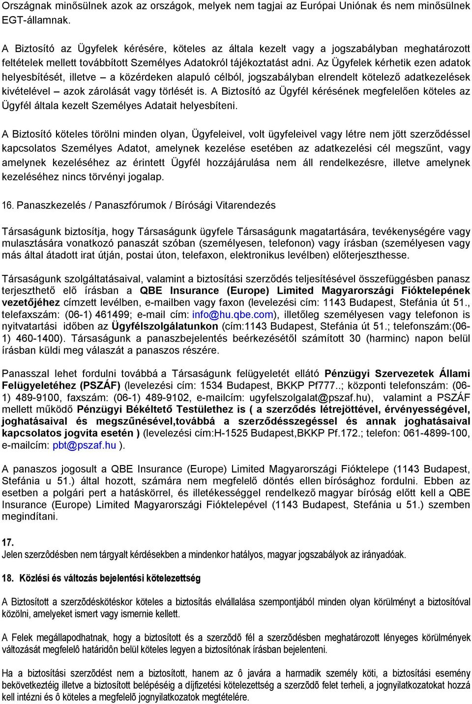 Az Ügyfelek kérhetik ezen adatok helyesbítését, illetve a közérdeken alapuló célból, jogszabályban elrendelt kötelező adatkezelések kivételével azok zárolását vagy törlését is.
