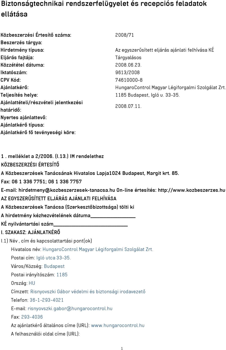 Teljesítés helye: 1185 Budapest, Igló u. 33-35. Ajánlattételi/részvételi jelentkezési határidő: 2008.07.11. Nyertes ajánlattevő: Ajánlatkérő típusa: Ajánlatkérő fő tevényeségi köre: 1.