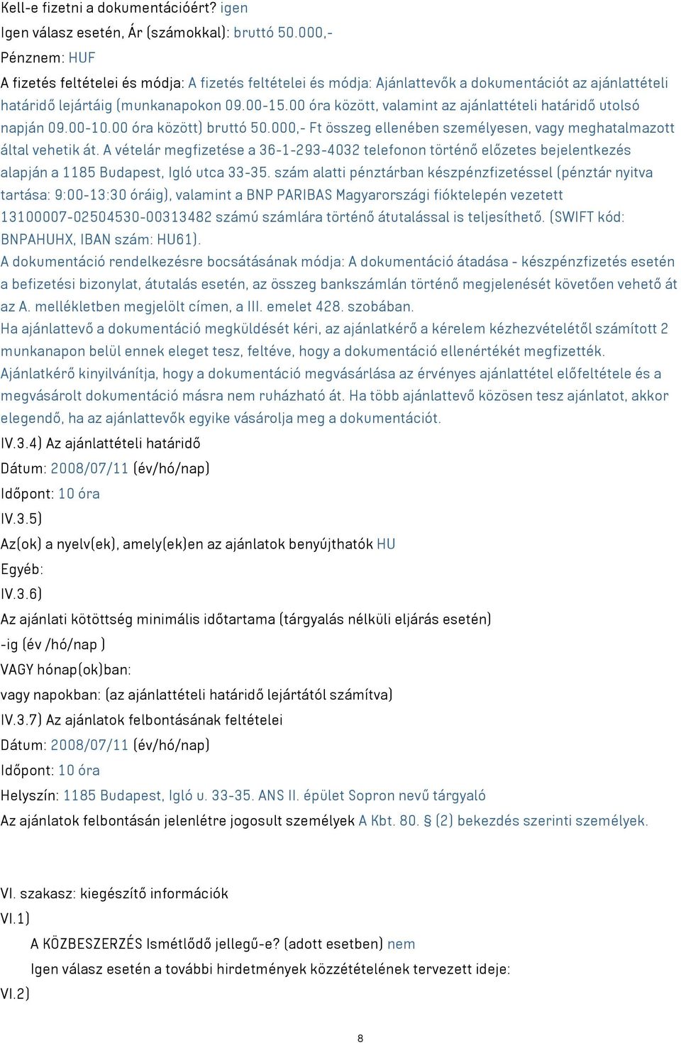 00 óra között, valamint az ajánlattételi határidő utolsó napján 09.00-10.00 óra között) bruttó 50.000,- Ft összeg ellenében személyesen, vagy meghatalmazott által vehetik át.