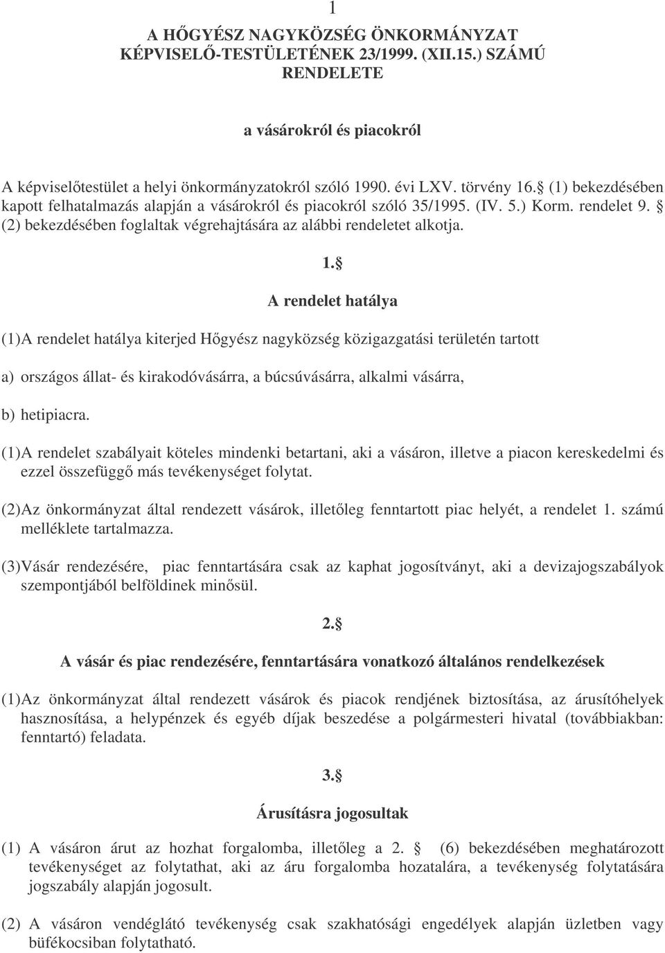 A rendelet hatálya (1) A rendelet hatálya kiterjed Hgyész nagyközség közigazgatási területén tartott a) országos állat- és kirakodóvásárra, a búcsúvásárra, alkalmi vásárra, b) hetipiacra.