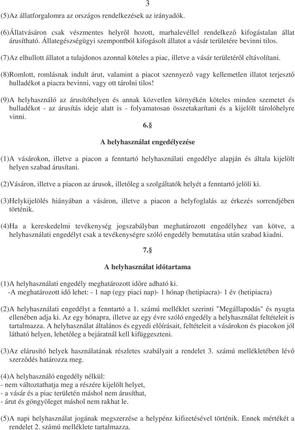 (8) Romlott, romlásnak indult árut, valamint a piacot szennyez vagy kellemetlen illatot terjeszt hulladékot a piacra bevinni, vagy ott tárolni tilos!