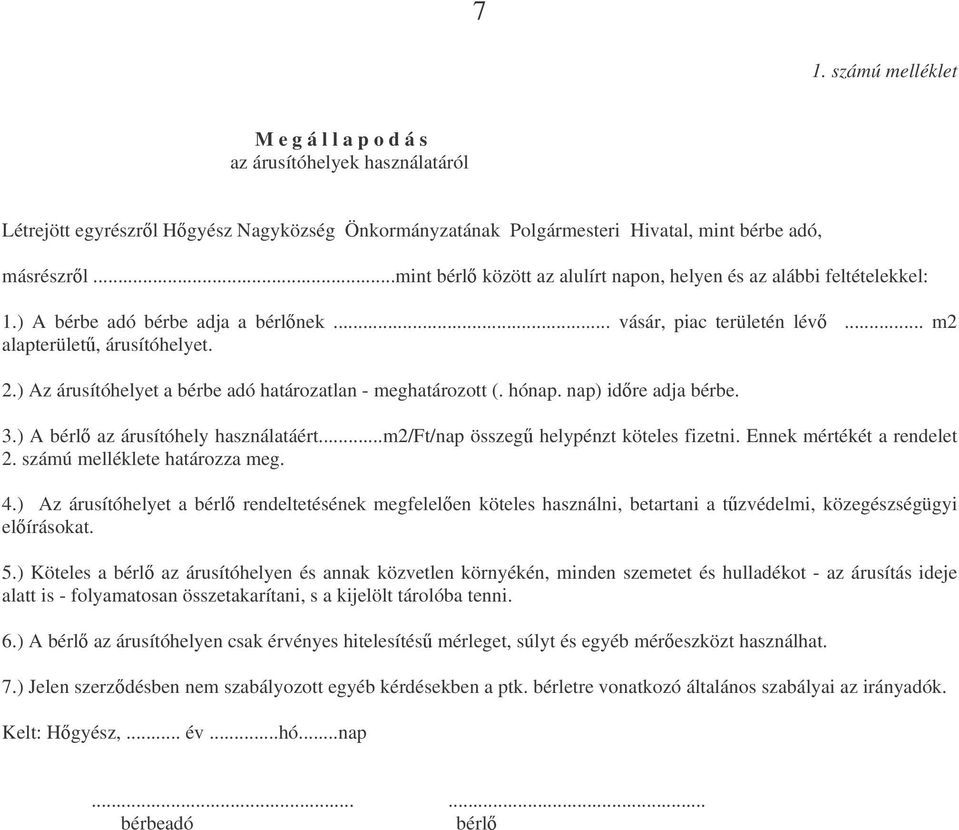 ) Az árusítóhelyet a bérbe adó határozatlan - meghatározott (. hónap. nap) idre adja bérbe. 3.) A bérl az árusítóhely használatáért...m2/ft/nap összeg helypénzt köteles fizetni.