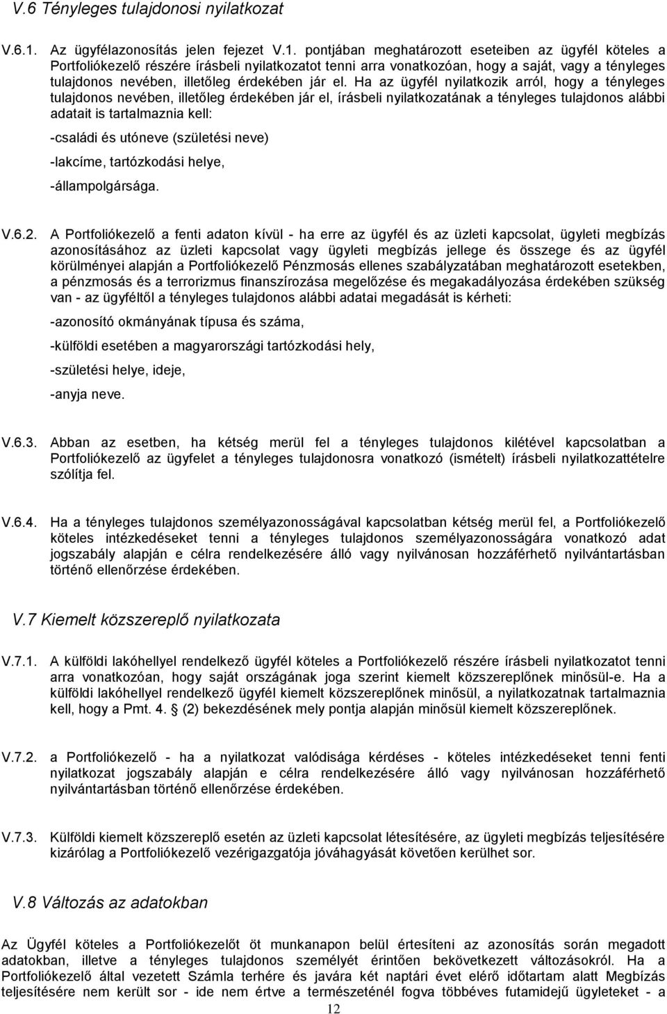 pontjában meghatározott eseteiben az ügyfél köteles a Portfoliókezelő részére írásbeli nyilatkozatot tenni arra vonatkozóan, hogy a saját, vagy a tényleges tulajdonos nevében, illetőleg érdekében jár