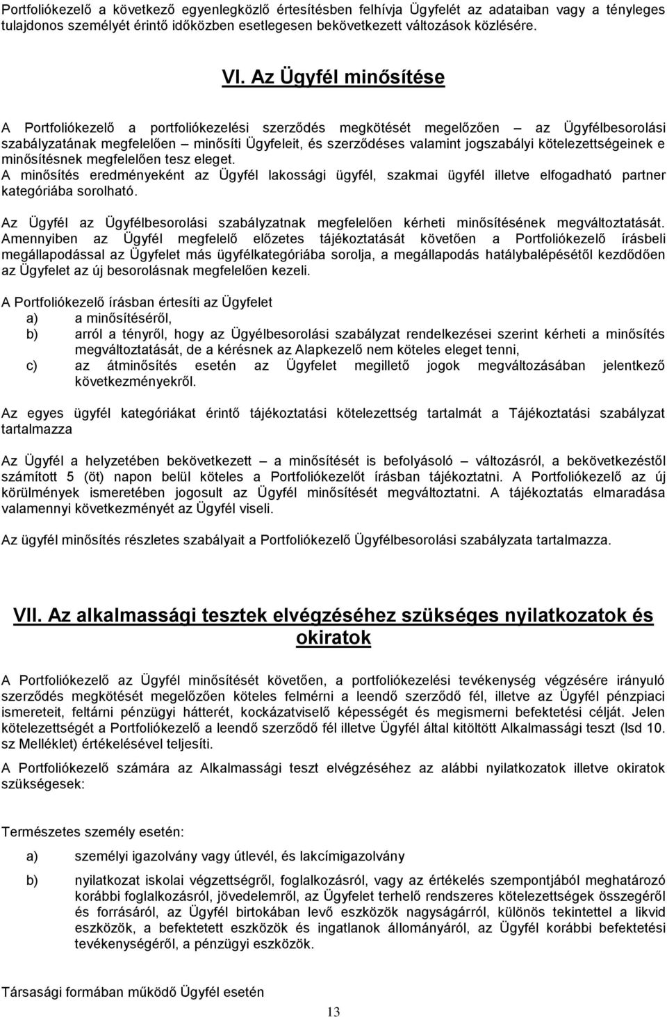 kötelezettségeinek e minősítésnek megfelelően tesz eleget. A minősítés eredményeként az Ügyfél lakossági ügyfél, szakmai ügyfél illetve elfogadható partner kategóriába sorolható.