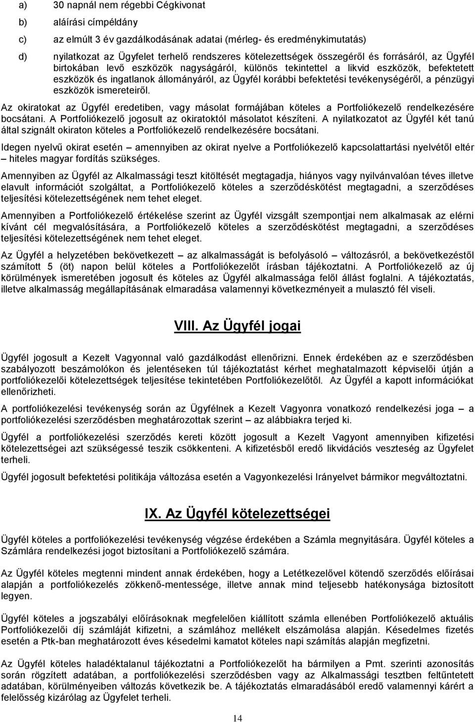 tevékenységéről, a pénzügyi eszközök ismereteiről. Az okiratokat az Ügyfél eredetiben, vagy másolat formájában köteles a Portfoliókezelő rendelkezésére bocsátani.