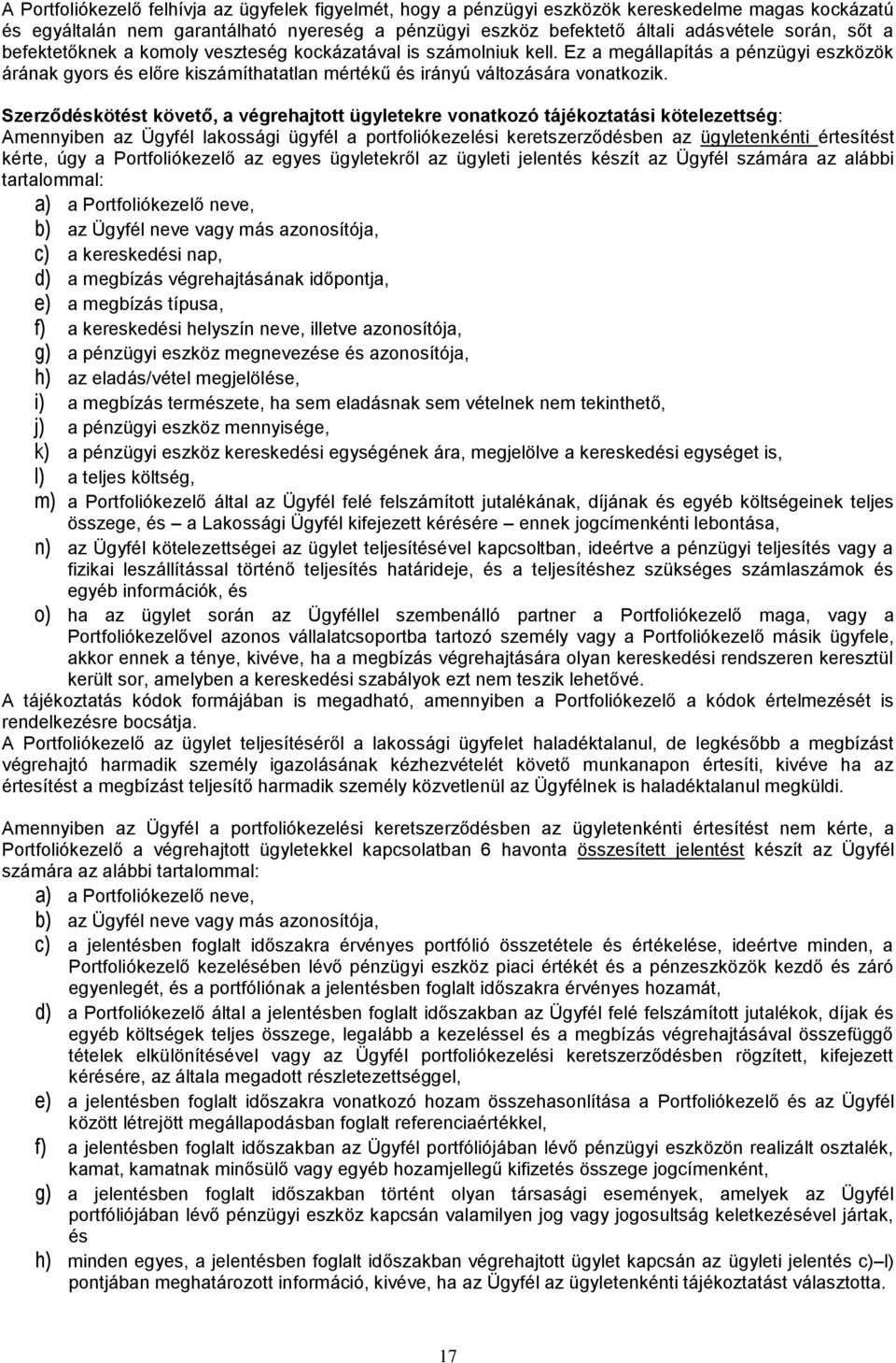 Szerződéskötést követő, a végrehajtott ügyletekre vonatkozó tájékoztatási kötelezettség: Amennyiben az Ügyfél lakossági ügyfél a portfoliókezelési keretszerződésben az ügyletenkénti értesítést kérte,