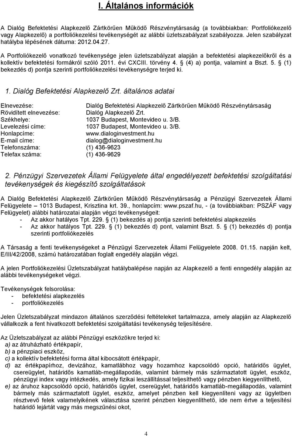 A Portfoliókezelő vonatkozó tevékenysége jelen üzletszabályzat alapján a befektetési alapkezelőkről és a kollektív befektetési formákról szóló 2011. évi CXCIII. törvény 4.