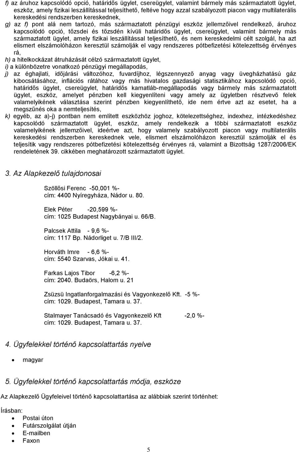 határidős ügylet, csereügylet, valamint bármely más származtatott ügylet, amely fizikai leszállítással teljesíthető, és nem kereskedelmi célt szolgál, ha azt elismert elszámolóházon keresztül