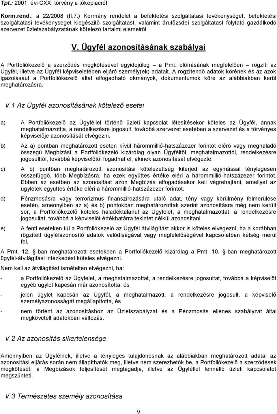 üzletszabályzatának kötelező tartalmi elemeiről V. Ügyfél azonosításának szabályai A Portfoliókezelő a szerződés megkötésével egyidejűleg a Pmt.