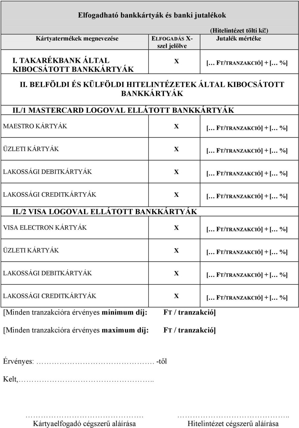 /1 MASTERCARD LOGOVAL ELLÁTOTT BANKKÁRTYÁK MAESTRO KÁRTYÁK X [ FT/TRANZAKCIÓ] + [ %] ÜZLETI KÁRTYÁK X [ FT/TRANZAKCIÓ] + [ %] LAKOSSÁGI DEBITKÁRTYÁK X [ FT/TRANZAKCIÓ] + [ %] LAKOSSÁGI CREDITKÁRTYÁK