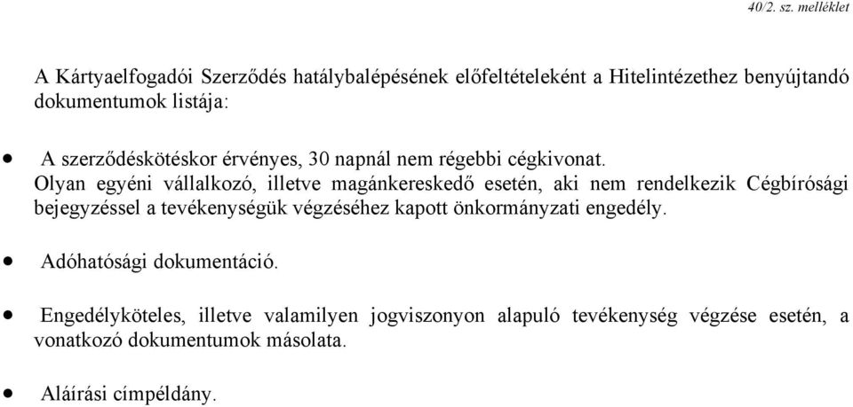szerződéskötéskor érvényes, 30 napnál nem régebbi cégkivonat.