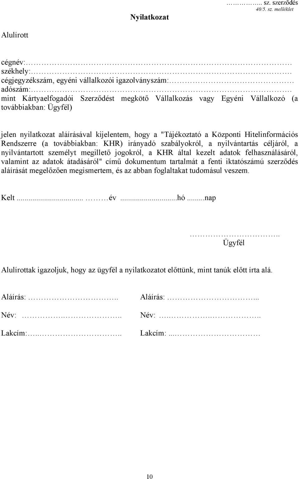Rendszerre (a továbbiakban: KHR) irányadó szabályokról, a nyilvántartás céljáról, a nyilvántartott személyt megillető jogokról, a KHR által kezelt adatok felhasználásáról, valamint az adatok