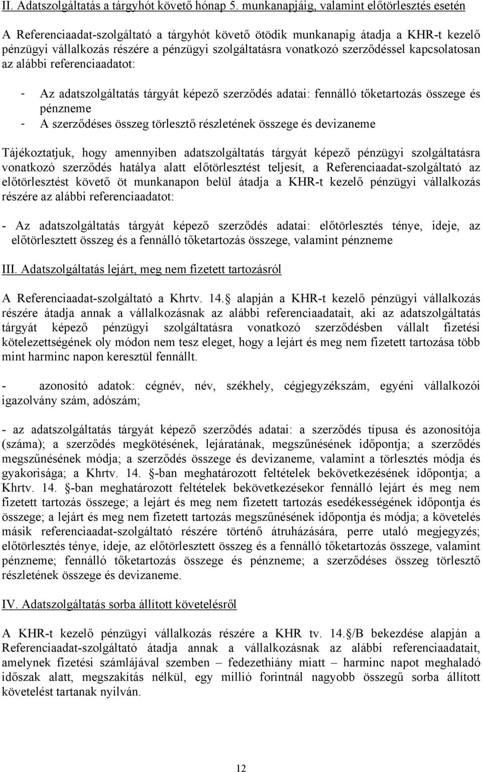 szerződéssel kapcsolatosan az alábbi referenciaadatot: - Az adatszolgáltatás tárgyát képező szerződés adatai: fennálló tőketartozás összege és pénzneme - A szerződéses összeg törlesztő részletének
