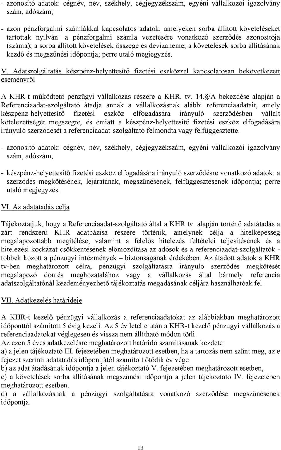 időpontja; perre utaló megjegyzés. V. Adatszolgáltatás készpénz-helyettesítő fizetési eszközzel kapcsolatosan bekövetkezett eseményről A KHR-t működtető pénzügyi vállalkozás részére a KHR. tv. 14.