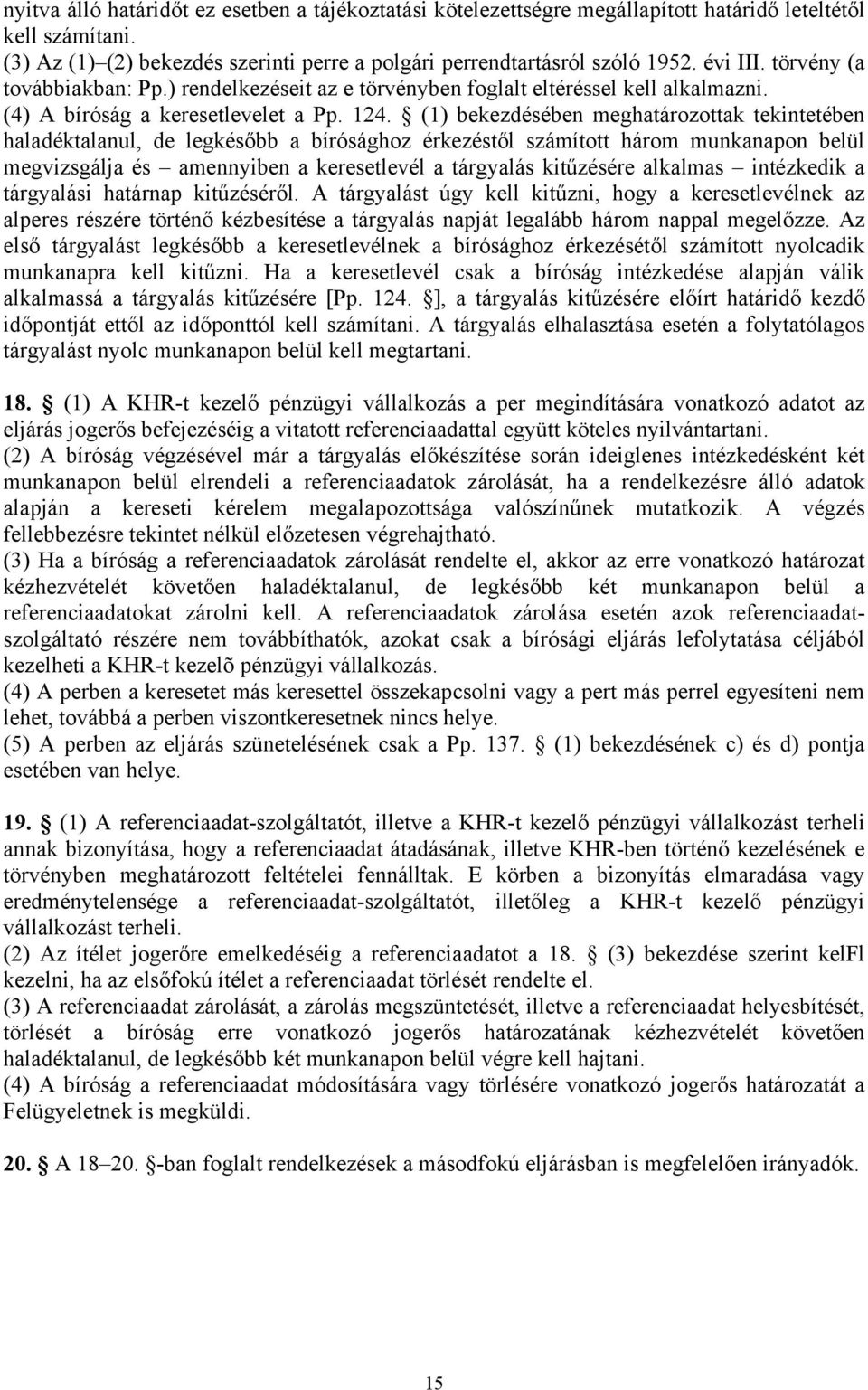 (1) bekezdésében meghatározottak tekintetében haladéktalanul, de legkésőbb a bírósághoz érkezéstől számított három munkanapon belül megvizsgálja és amennyiben a keresetlevél a tárgyalás kitűzésére