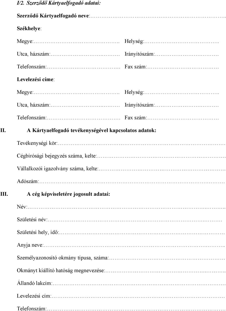 A Kártyaelfogadó tevékenységével kapcsolatos adatok: Tevékenységi kör:. Cégbírósági bejegyzés száma, kelte:. Vállalkozói igazolvány száma, kelte: Adószám:.. III.