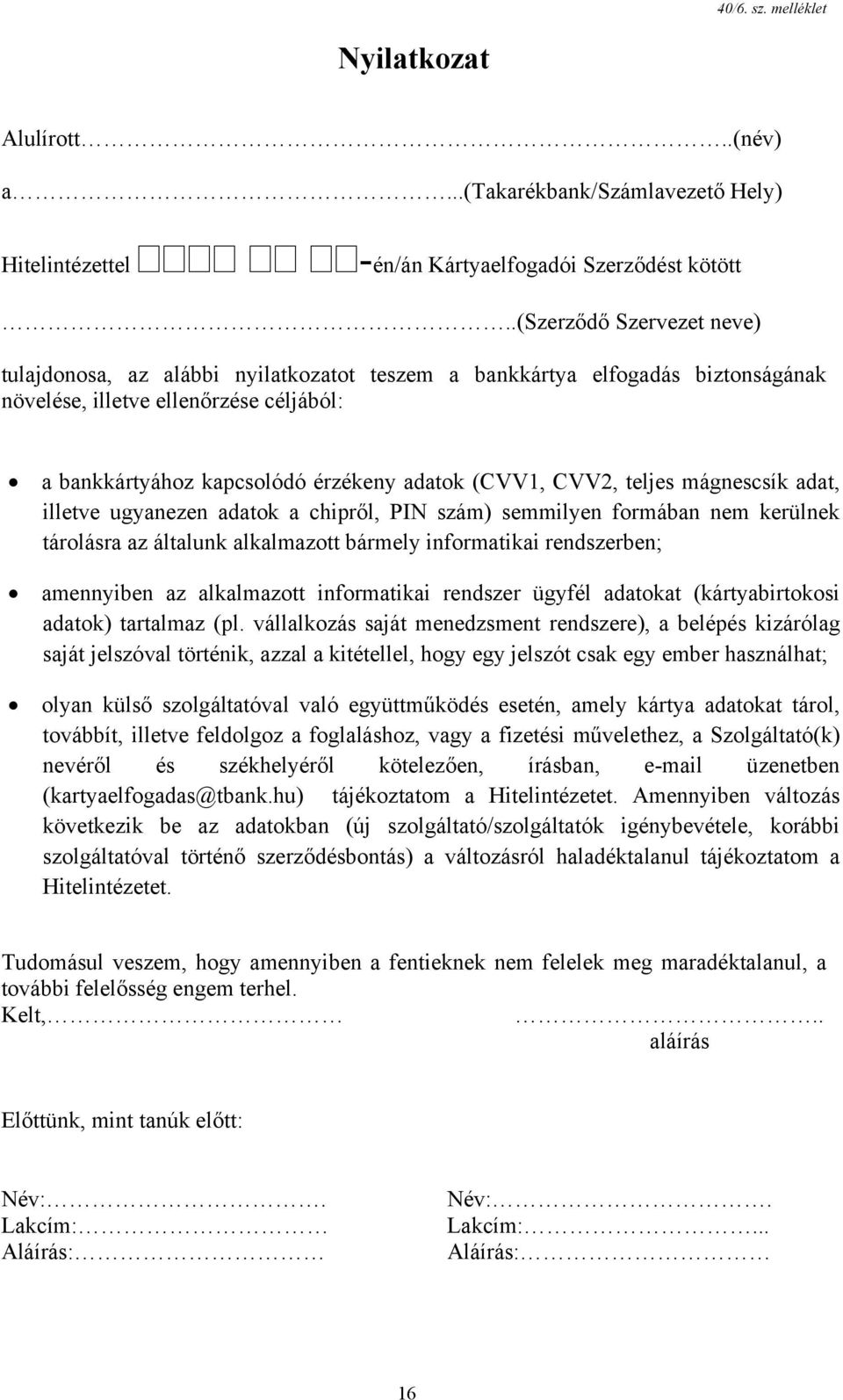 CVV2, teljes mágnescsík adat, illetve ugyanezen adatok a chipről, PIN szám) semmilyen formában nem kerülnek tárolásra az általunk alkalmazott bármely informatikai rendszerben; amennyiben az