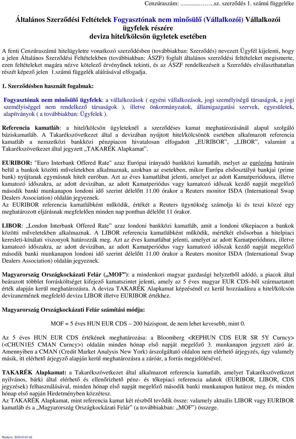 vonatkozó szerződésben (továbbiakban: Szerződés) nevezett Ügyfél kijelenti, hogy a jelen Általános Szerződési Feltételekben (továbbiakban: ÁSZF) foglalt általános szerződési feltételeket megismerte,