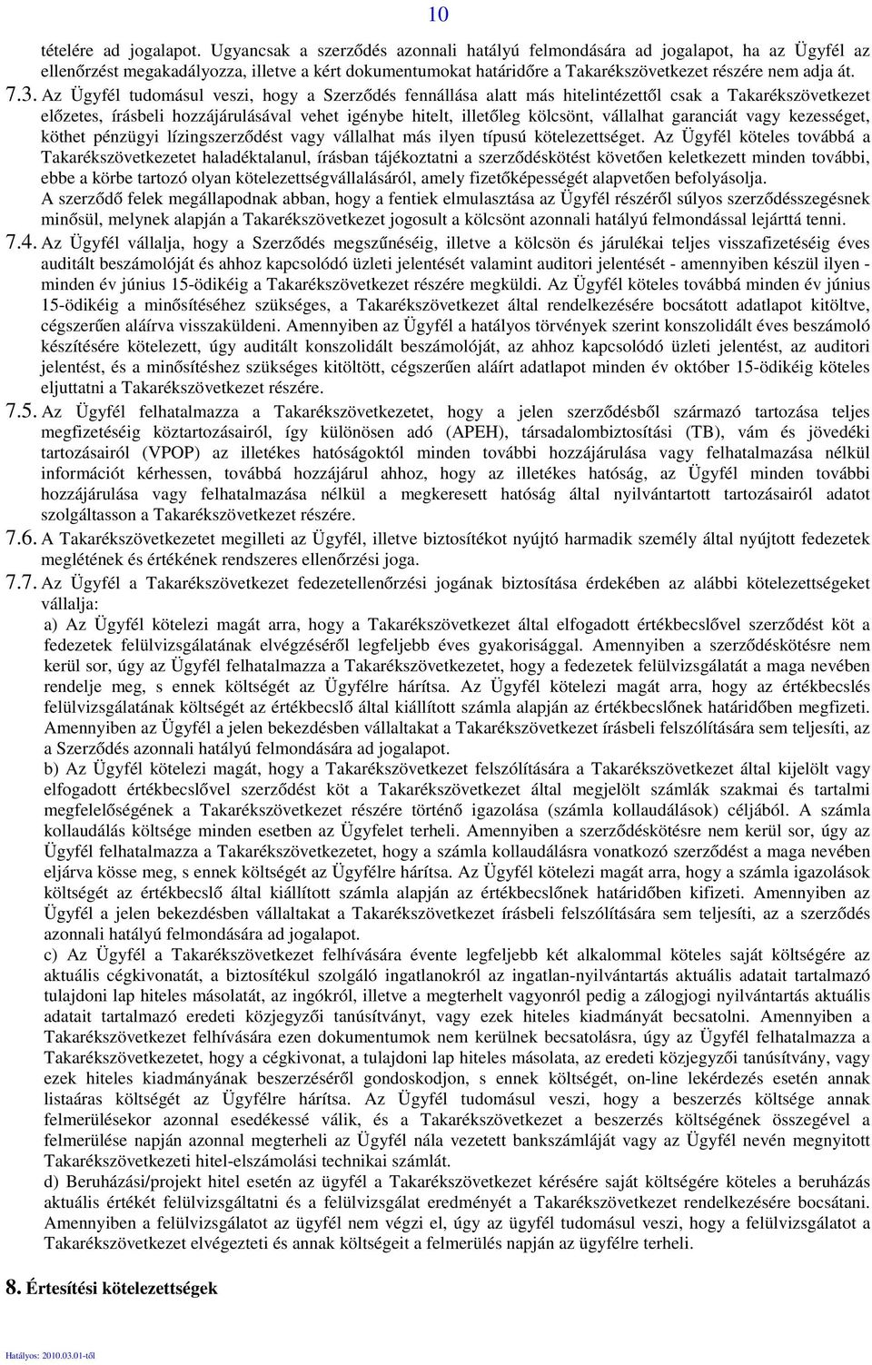 Az Ügyfél tudomásul veszi, hogy a Szerződés fennállása alatt más hitelintézettől csak a Takarékszövetkezet előzetes, írásbeli hozzájárulásával vehet igénybe hitelt, illetőleg kölcsönt, vállalhat