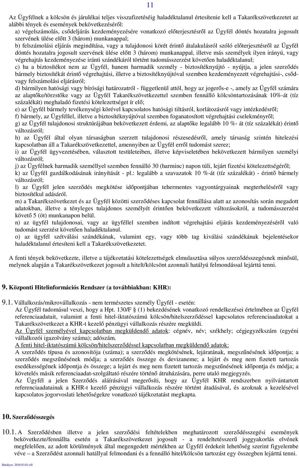 átalakulásról szóló előterjesztésről az Ügyfél döntés hozatalra jogosult szervének ülése előtt 3 (három) munkanappal, illetve más személyek ilyen irányú, vagy végrehajtás kezdeményezése iránti