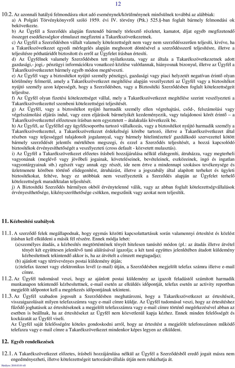 b) Az Ügyfél a Szerződés alapján fizetendő bármely törlesztő részletet, kamatot, díjat egyéb megfizetendő összeget esedékességkor elmulaszt megfizetni a Takarékszövetkezetnek.
