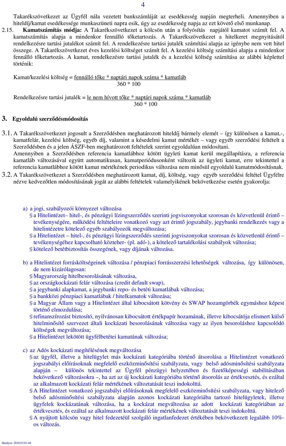 Kamatszámítás módja: A Takarékszövetkezet a kölcsön után a folyósítás napjától kamatot számít fel. A kamatszámítás alapja a mindenkor fennálló tőketartozás.