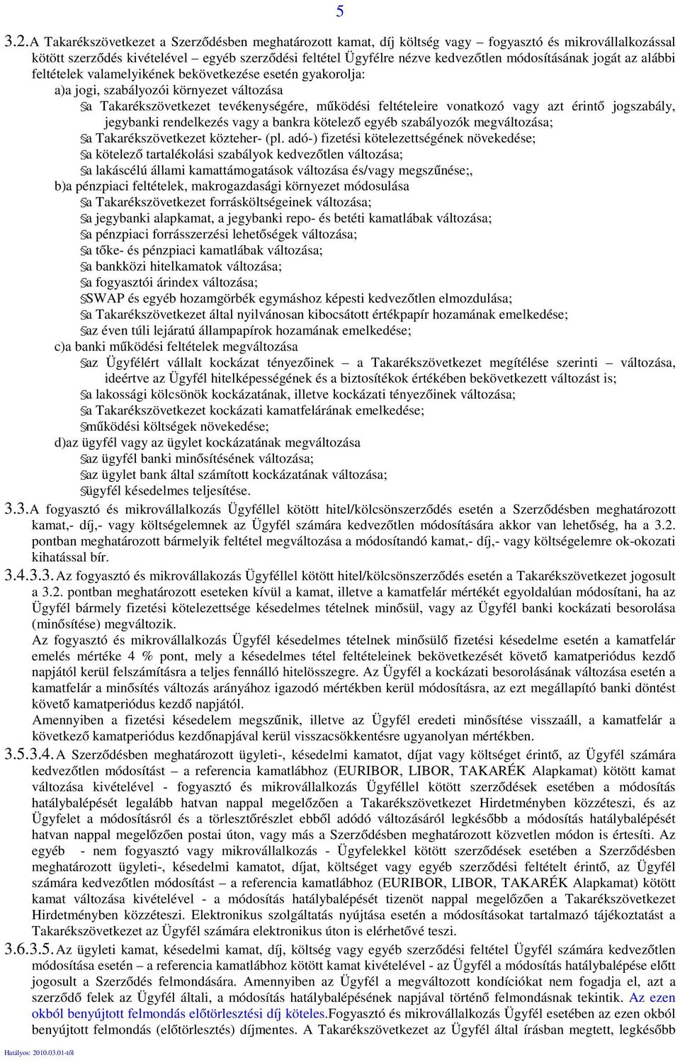 módosításának jogát az alábbi feltételek valamelyikének bekövetkezése esetén gyakorolja: a)a jogi, szabályozói környezet változása a Takarékszövetkezet tevékenységére, működési feltételeire vonatkozó
