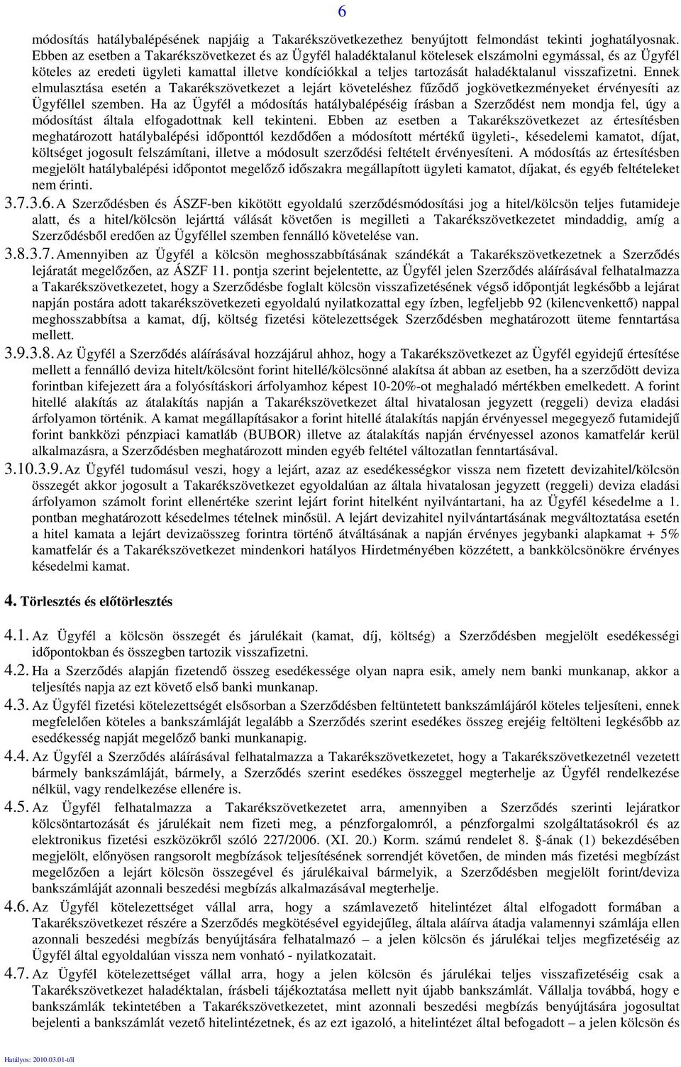 haladéktalanul visszafizetni. Ennek elmulasztása esetén a Takarékszövetkezet a lejárt követeléshez fűződő jogkövetkezményeket érvényesíti az Ügyféllel szemben.