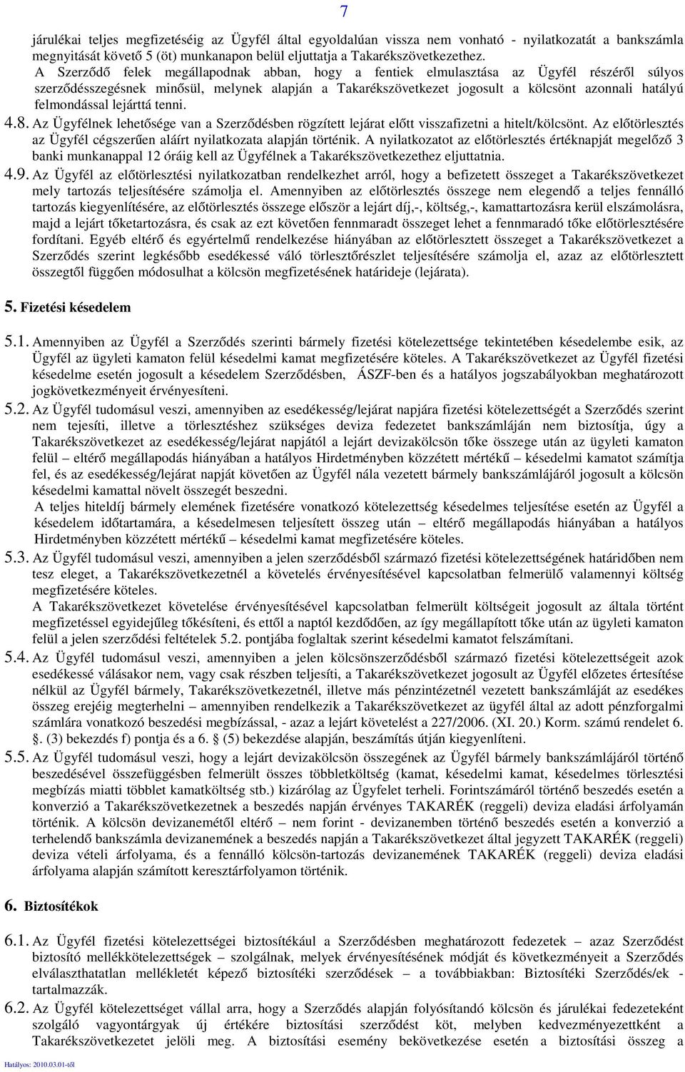 felmondással lejárttá tenni. 4.8. Az Ügyfélnek lehetősége van a Szerződésben rögzített lejárat előtt visszafizetni a hitelt/kölcsönt.