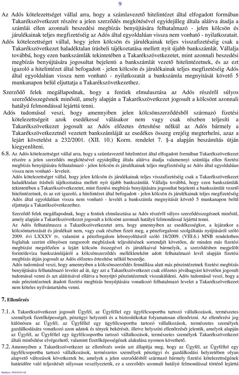 Adós kötelezettséget vállal, hogy jelen kölcsön és járulékainak teljes visszafizetéséig csak a Takarékszövetkezet haladéktalan írásbeli tájékoztatása mellett nyit újabb bankszámlát.