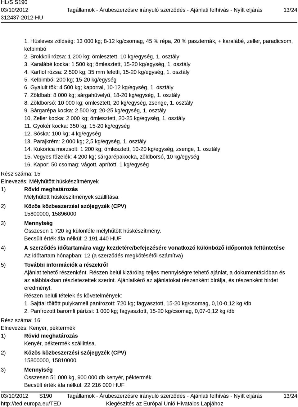 Gyalult tök: 4 500 kg; kaporral, 10-12 kg/egység, 1. osztály 7. Zöldbab: 8 000 kg; sárgahüvelyű, 18-20 kg/egység, 1. osztály 8. Zöldborsó: 10 000 kg; ömlesztett, 20 kg/egység, zsenge, 1. osztály 9.
